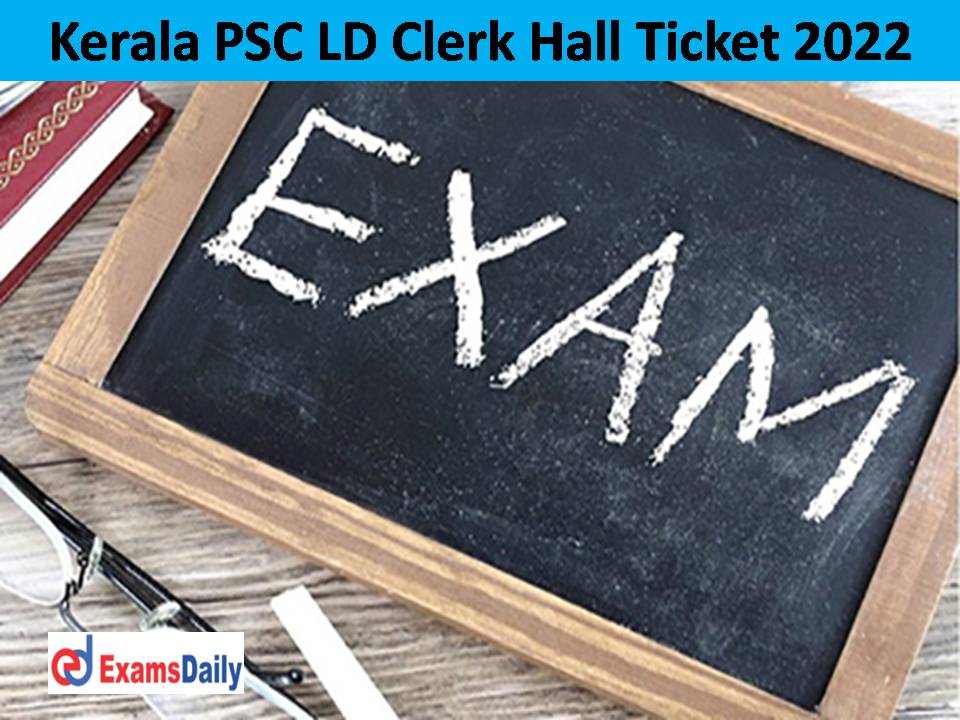 Kerala PSC LD Clerk Hall Ticket 2022 – Download Time of Exam for Clerk Typist LD Typist!!!