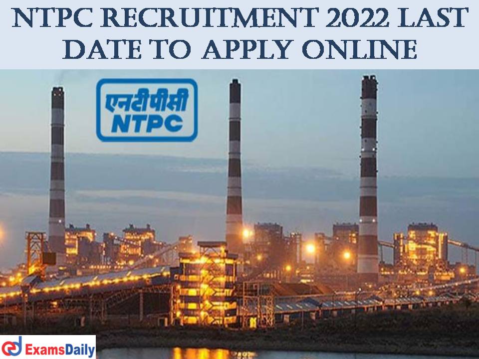NTPC Recruitment 2022 Last Date – Professional Graduates Required!!!!
