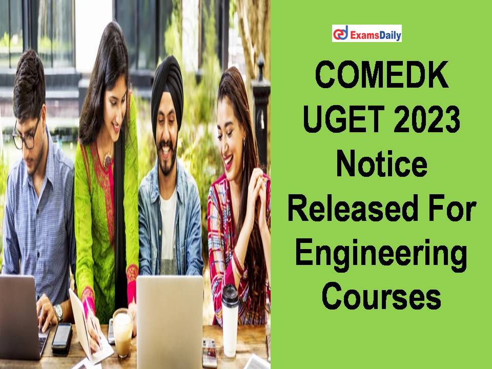 COMEDK UGET 2023 Notice Released For Engineering Courses!!! Check Exam Date Here!!!