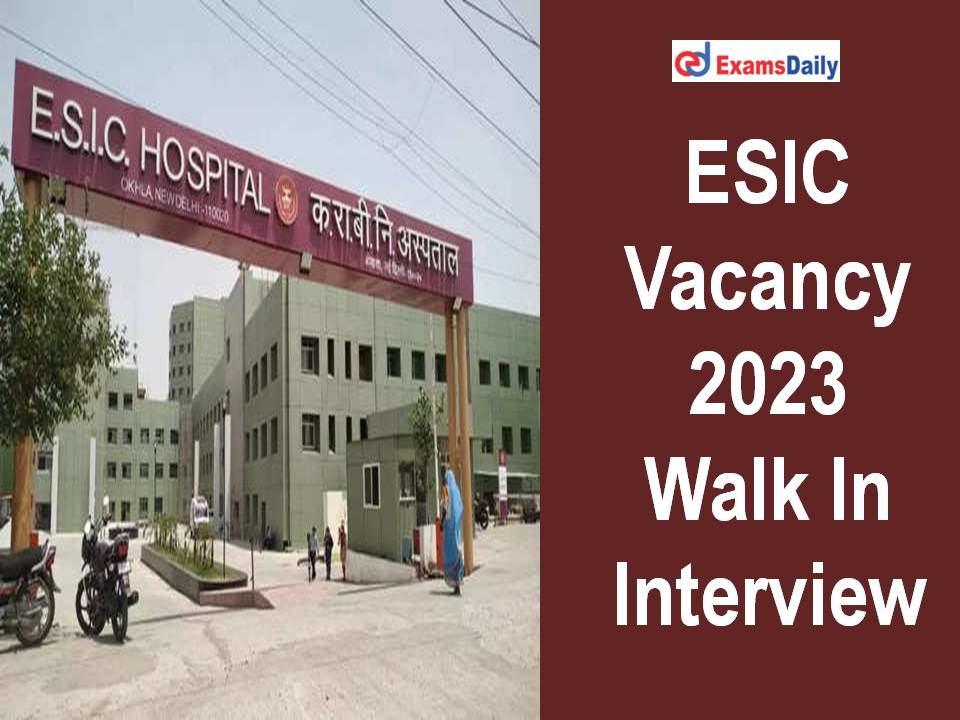 ESIC Vacancy 2023 Walk In Interview - Download Application!!!