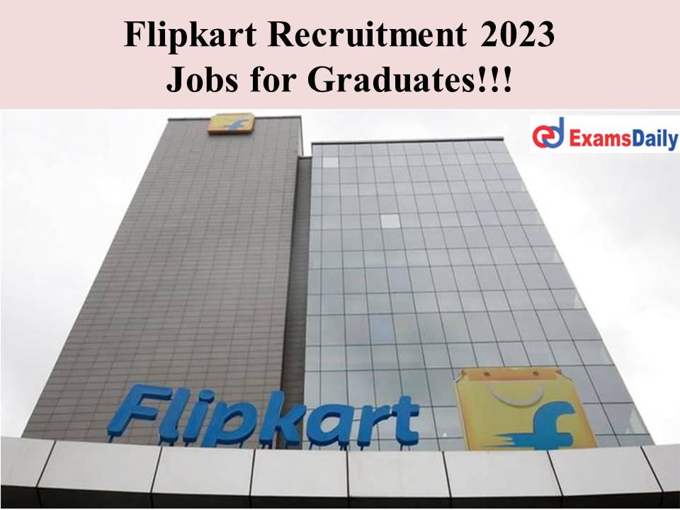 Flipkart Recruitment 2023 Jobs for Graduates!!!