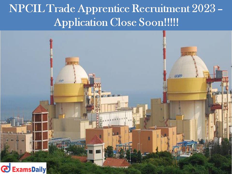 NPCIL Trade Apprentice Recruitment 2023 – 200+ Vacancies | Application Close Soon!!!!!