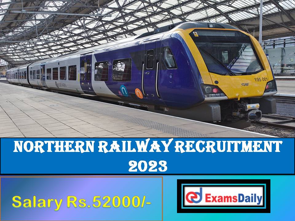 Northern Railway Recruitment 2023 Out – Salary up to Rs.52000 Per month!!!