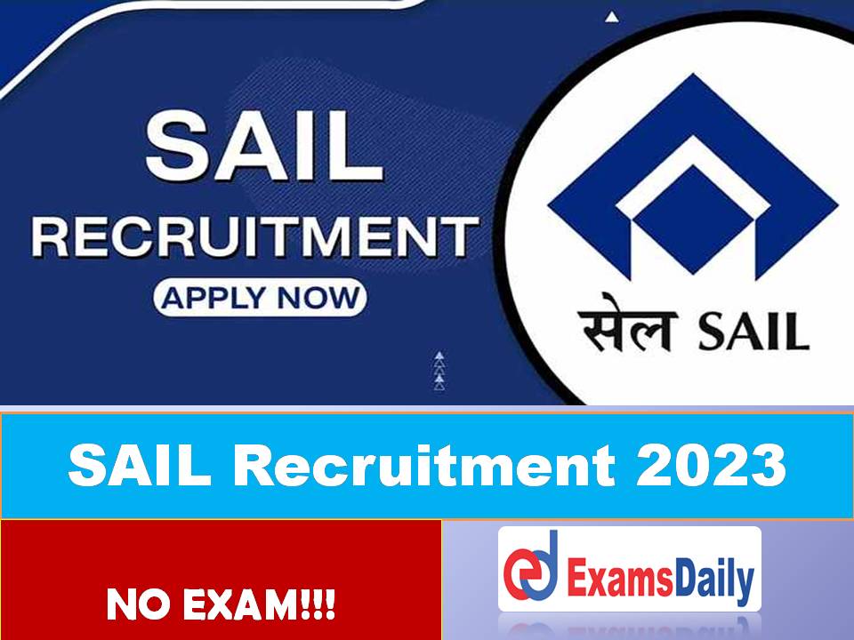 SAIL Recruitment 2023 Out – Salary up to Rs. 2, 50,000- Per Month DV & Interview Only!!!