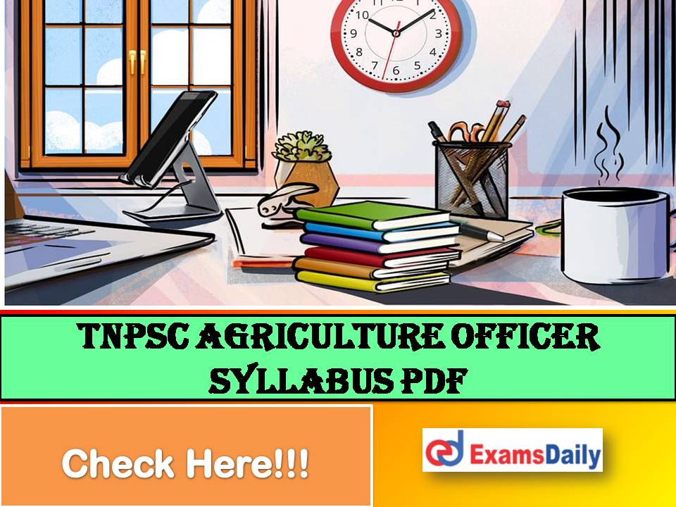 TNPSC Agriculture Officer Syllabus PDF – Download Exam Pattern for AO (Extension), ADA & HO Posts!!!