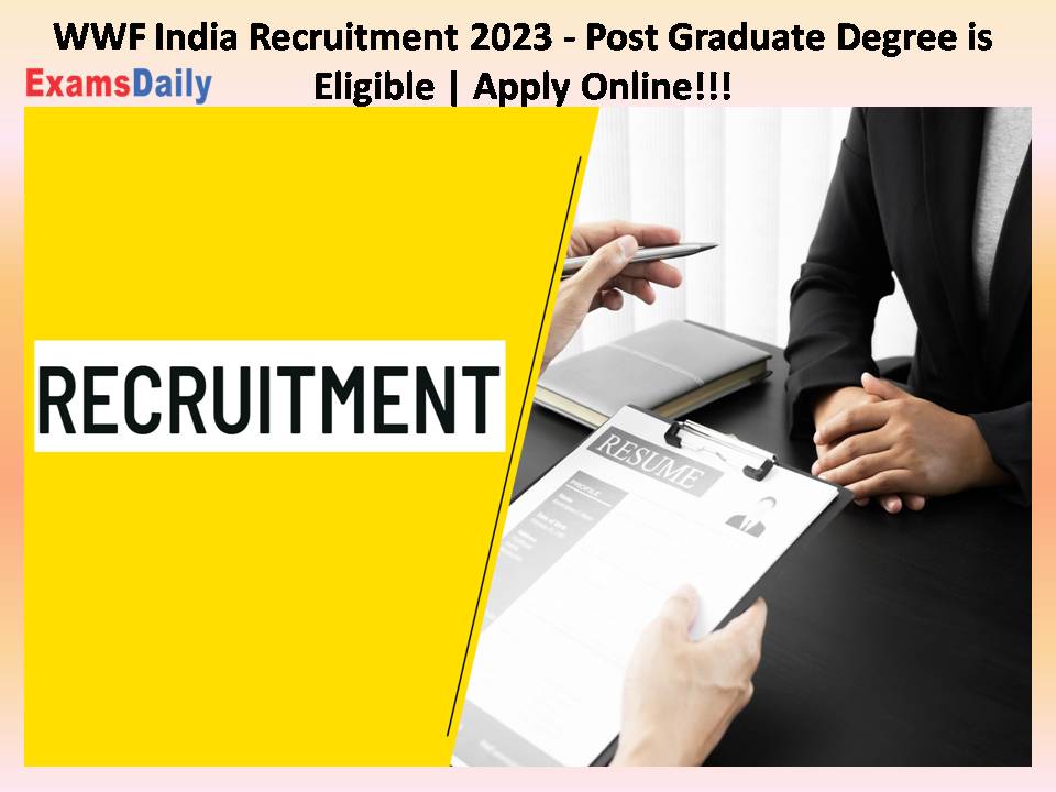 WWF India Recruitment 2023 - Post Graduate Degree