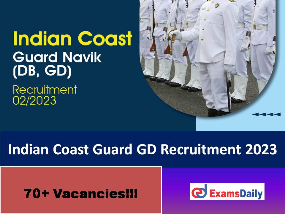 Indian Coast Guard GD Recruitment 2023 – 70+ Degree Based Vacancies | Apply Online!!!