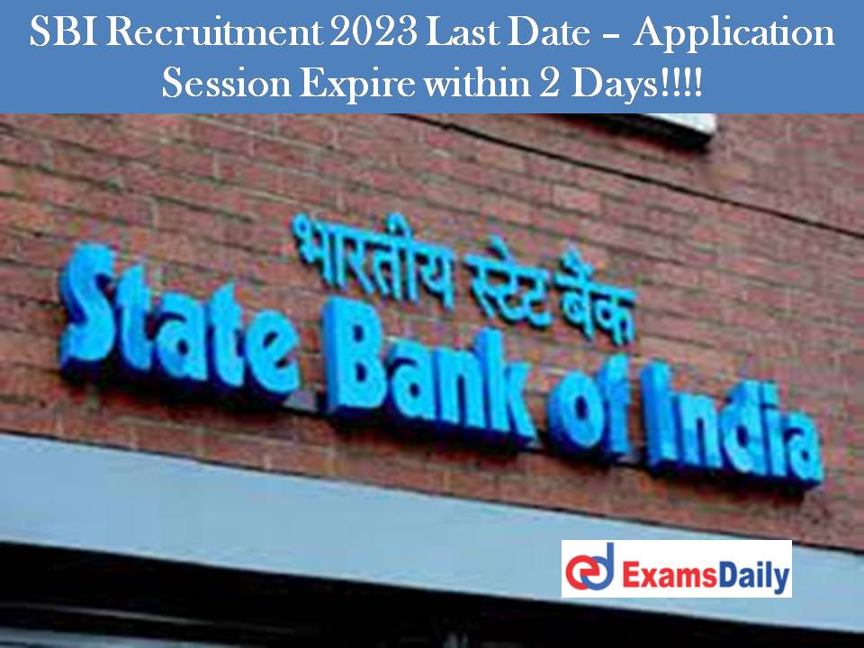 SBI Recruitment 2023 Last Date – Application Session Expire within 2 Days!!!!