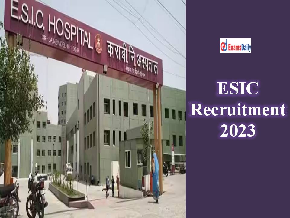 ESIC Recruitment 2023 Out - Walk-In-Interview Only | Get Vacancies Details Here!!