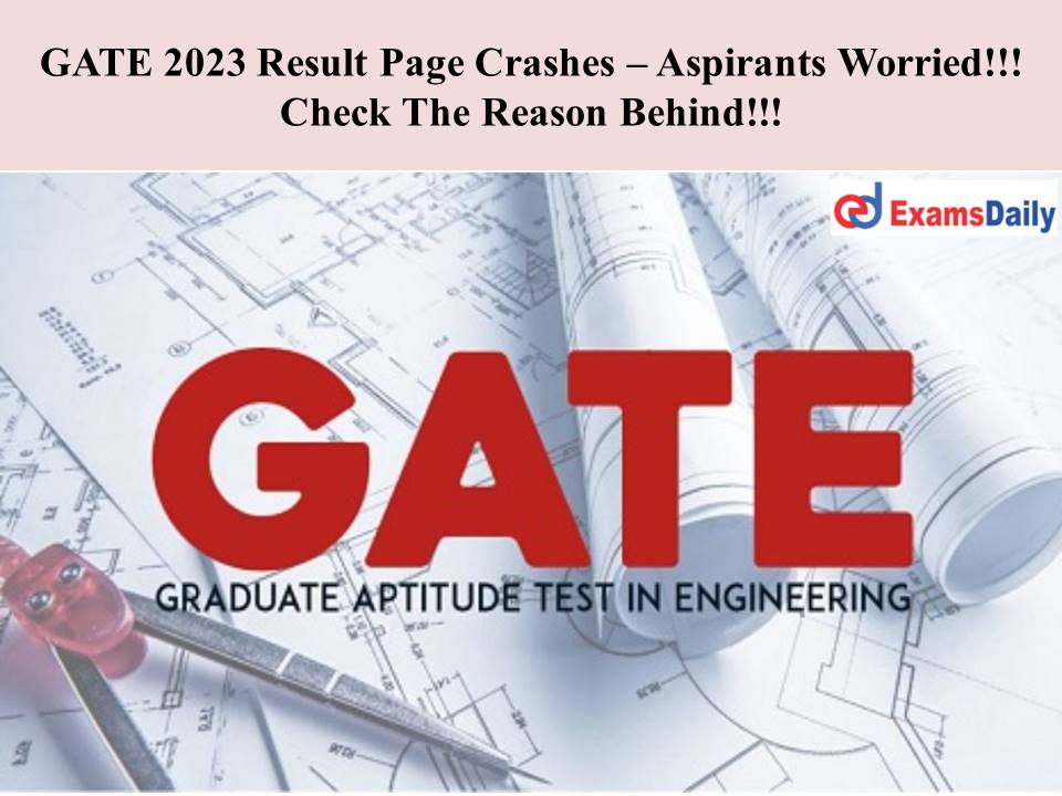 GATE 2023 Result Page Crashes – Aspirants Worried