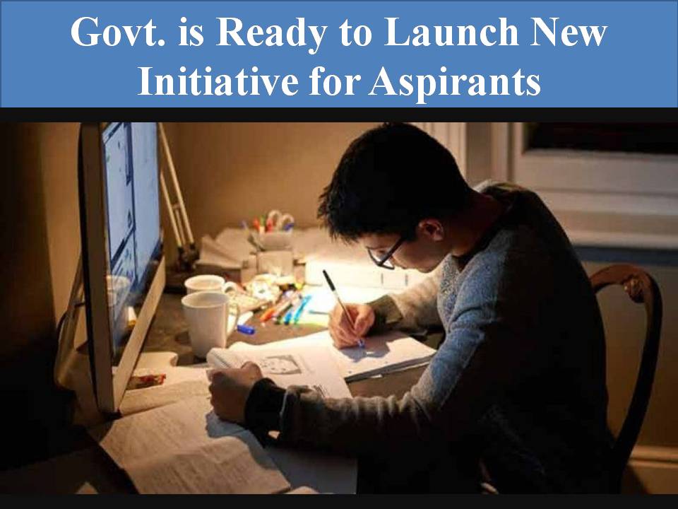Govt. is Ready to Launch New Initiative for Aspirants