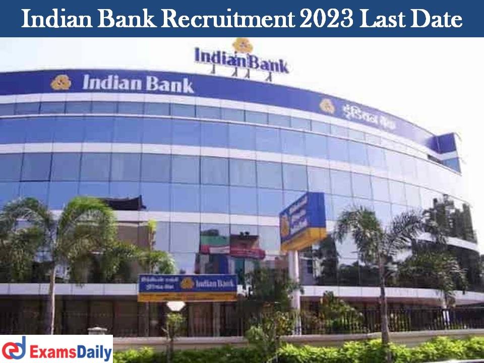 Indian Bank Recruitment 2023 Last Date – Check Application Details!!!!