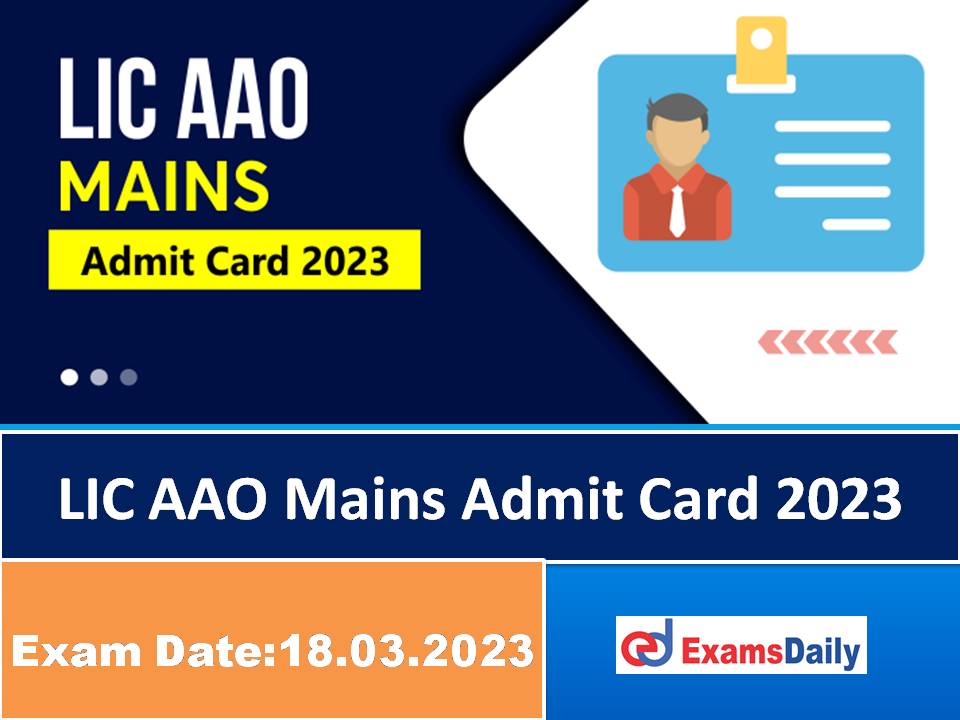 LIC AAO Mains Admit Card 2023 – Download Exam Date & Call Letter for Assistant Administrative Officer (Generalist)!!!