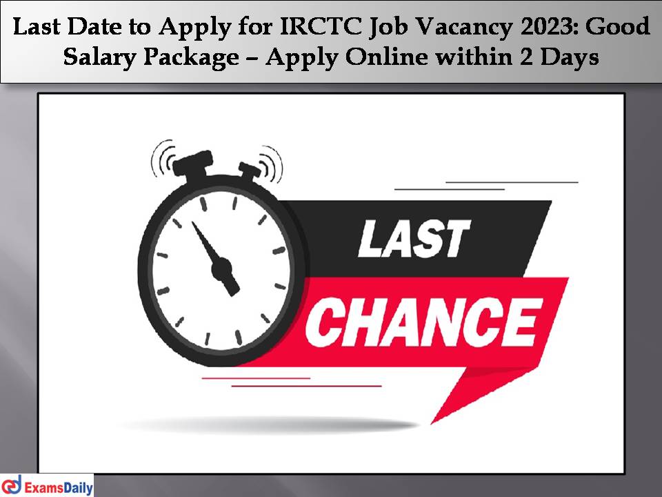Last Date to Apply for IRCTC Job Vacancy 2023