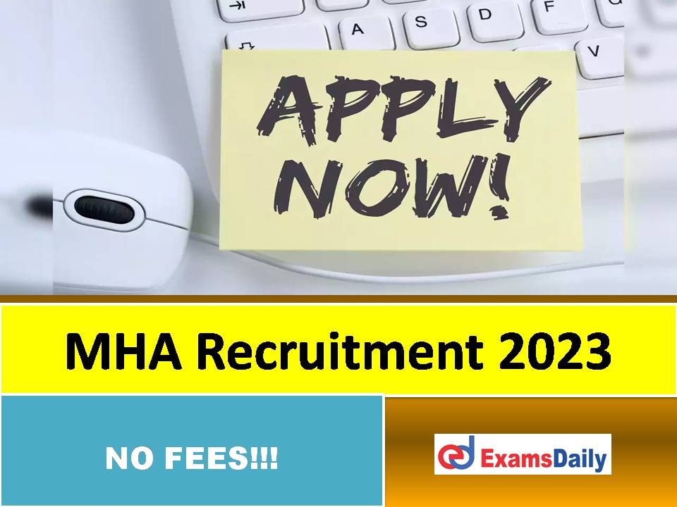 MHA Latest Recruitment 2023 Out – Salary is up to Rs. 67,000 per Month!!!