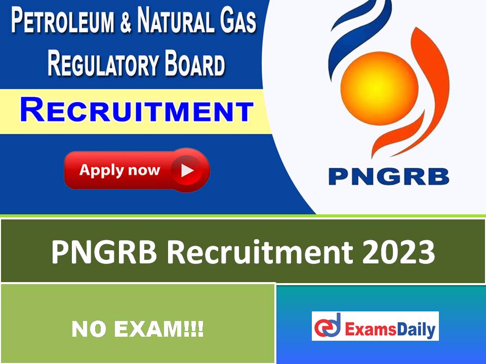 PNGRB Recruitment 2023 Out – Salary up to Rs. 2, 18,200 per Month!!!