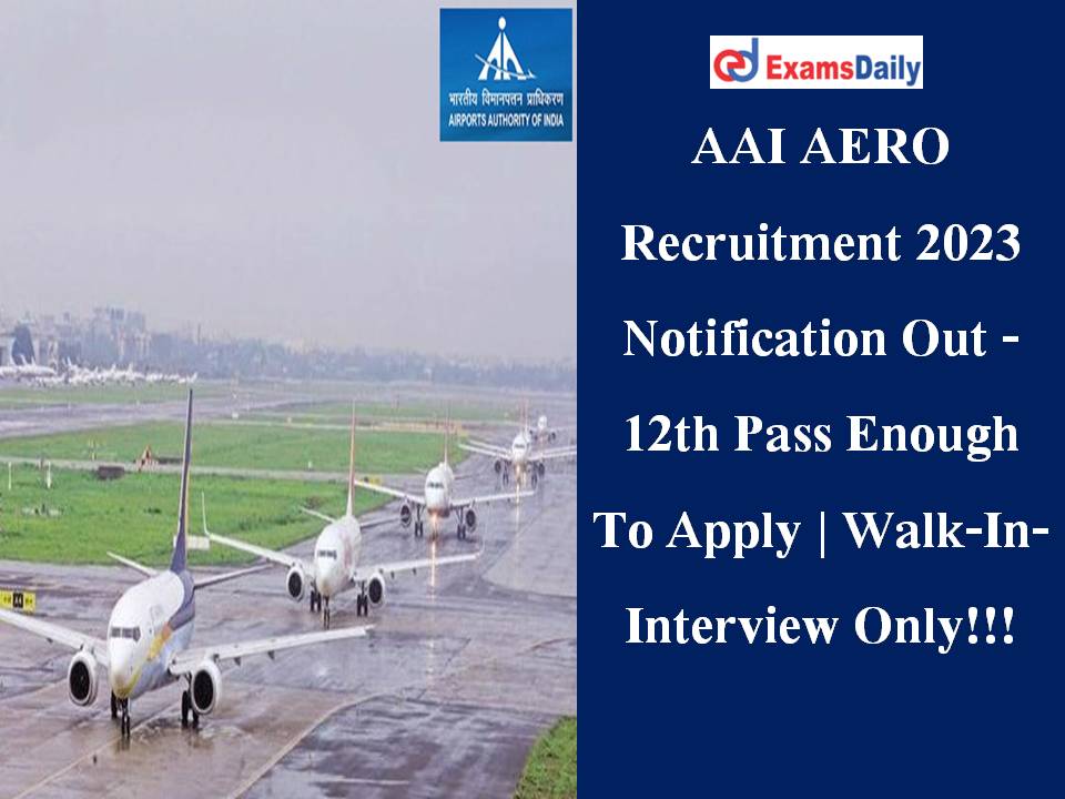 AAI AERO Recruitment 2023 Notification Out - 12th Pass Enough To Apply | Walk-In-Interview Only!!!
