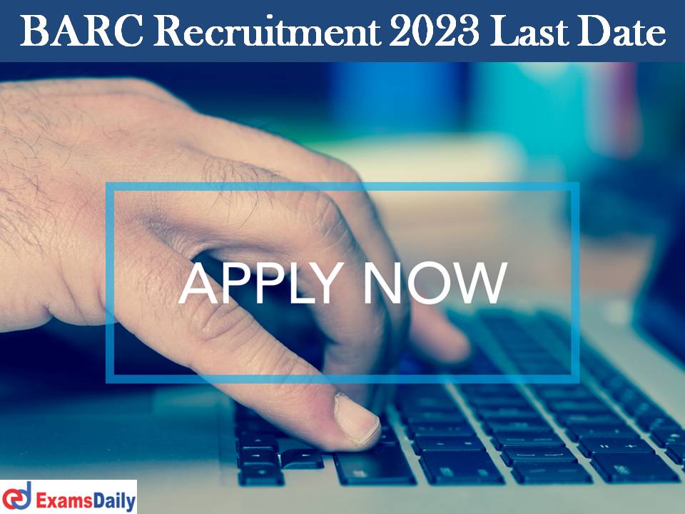 BARC Recruitment 2023 Last Date – Apply Soon for 4374 Vacant Positions!!!