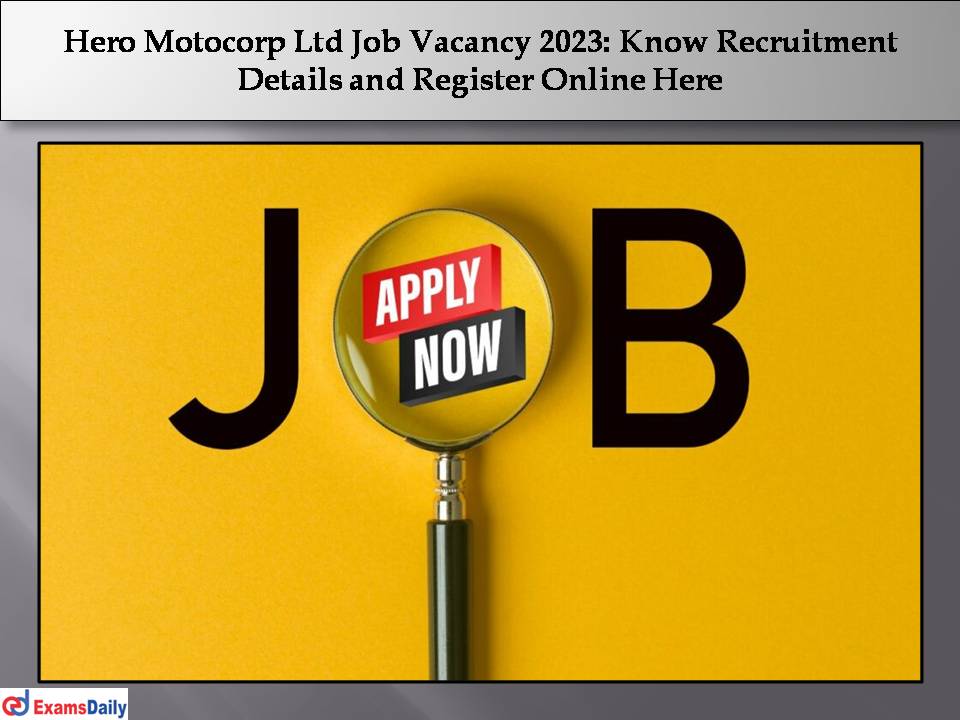 Hero Motocorp Ltd Job Vacancy 2023: Know Recruitment Details and Register Online Here!!!