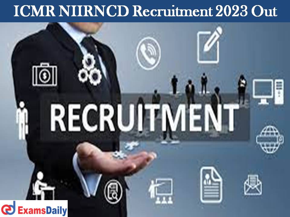 ICMR NIIRNCD Recruitment 2023 Out