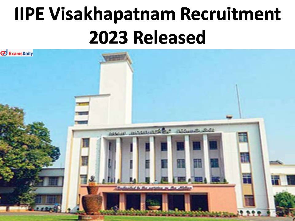 IIPE Visakhapatnam Recruitment 2023 Released