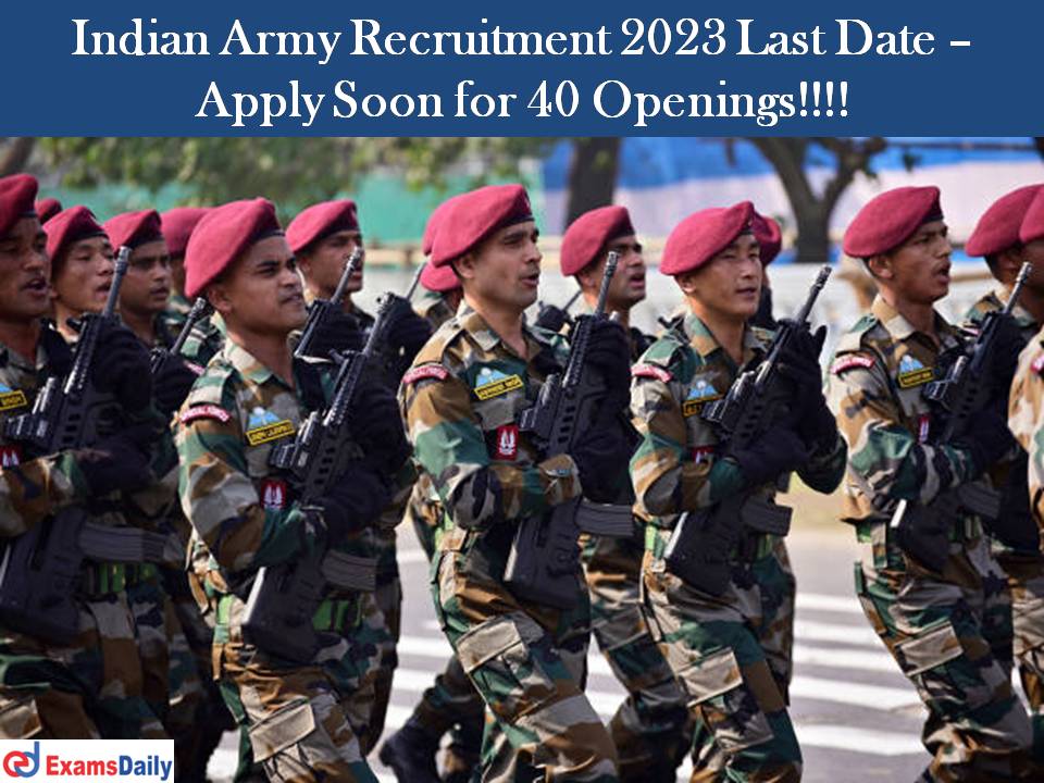 Indian Army Recruitment 2023 Last Date – Apply Soon for 40 Openings!!!!