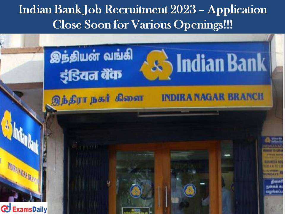Indian Bank Job Recruitment 2023 – Application Close Soon for Various Openings!!!