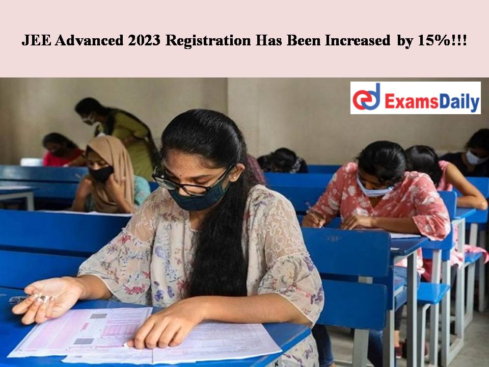 JEE Advanced 2023 Registration Has Been Increased by 15%