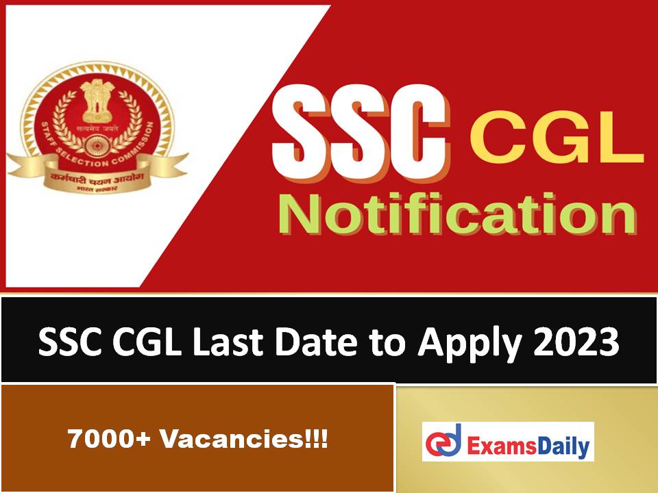 SSC CGL Last Date to Apply 2023 – More Than 7000+ Group ‘B’ and Group ‘C’ Posts!!!