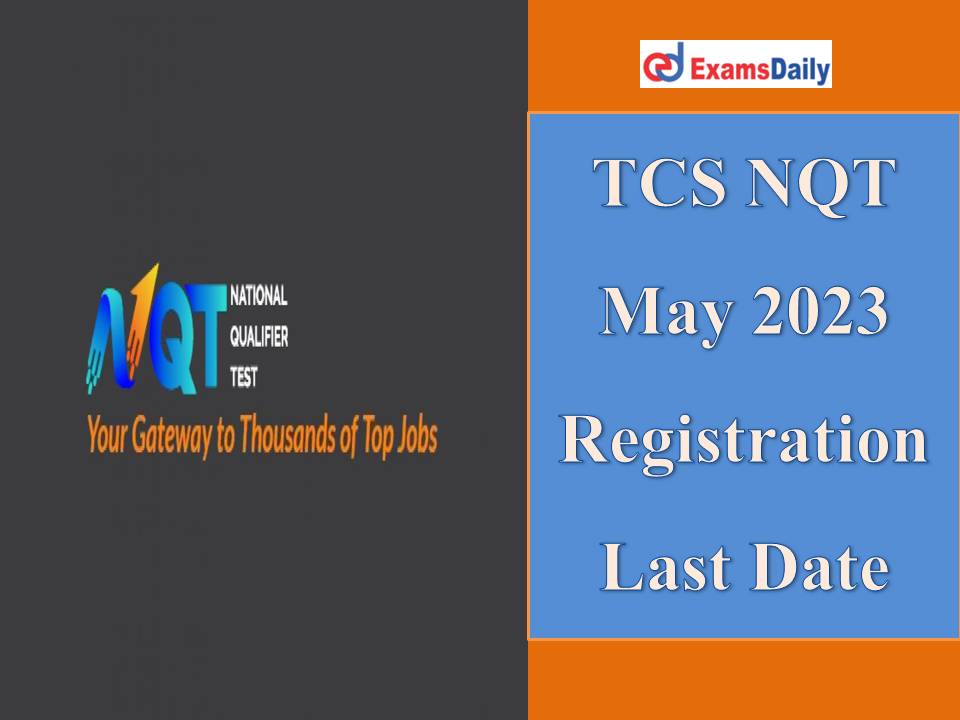 TCS NQT May 2023 Registration Last Date