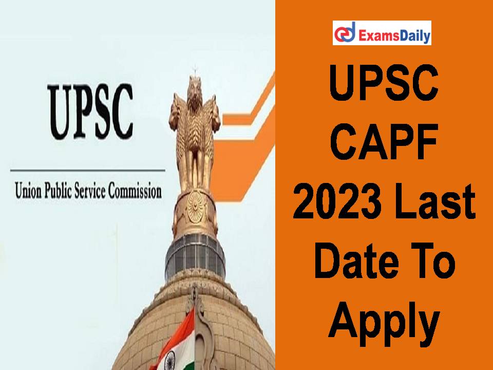 UPSC CAPF 2023 Last Date To Apply - 320+ Vacancies | Register Here!!!!