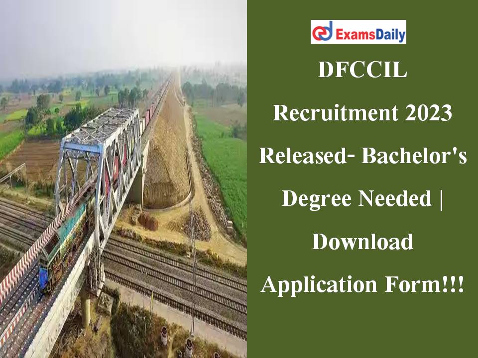DFCCIL Recruitment 2023 Released- Bachelor's Degree Needed | Download Application Form!!!