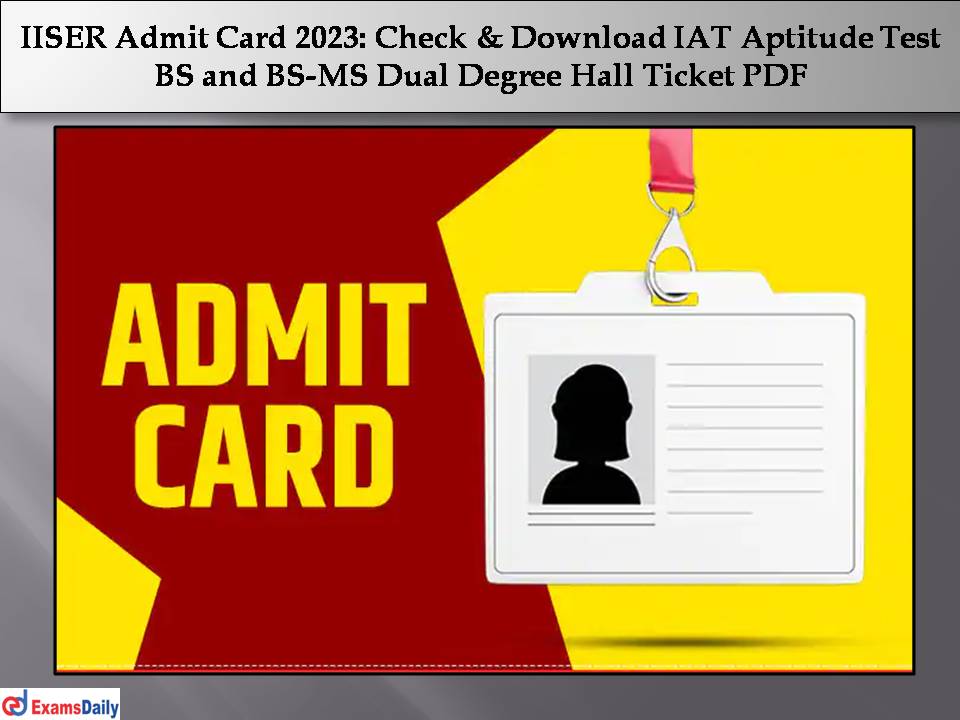 IISER Admit Card 2023 Out Check Download IAT Aptitude Test BS And BS MS Dual Degree Hall