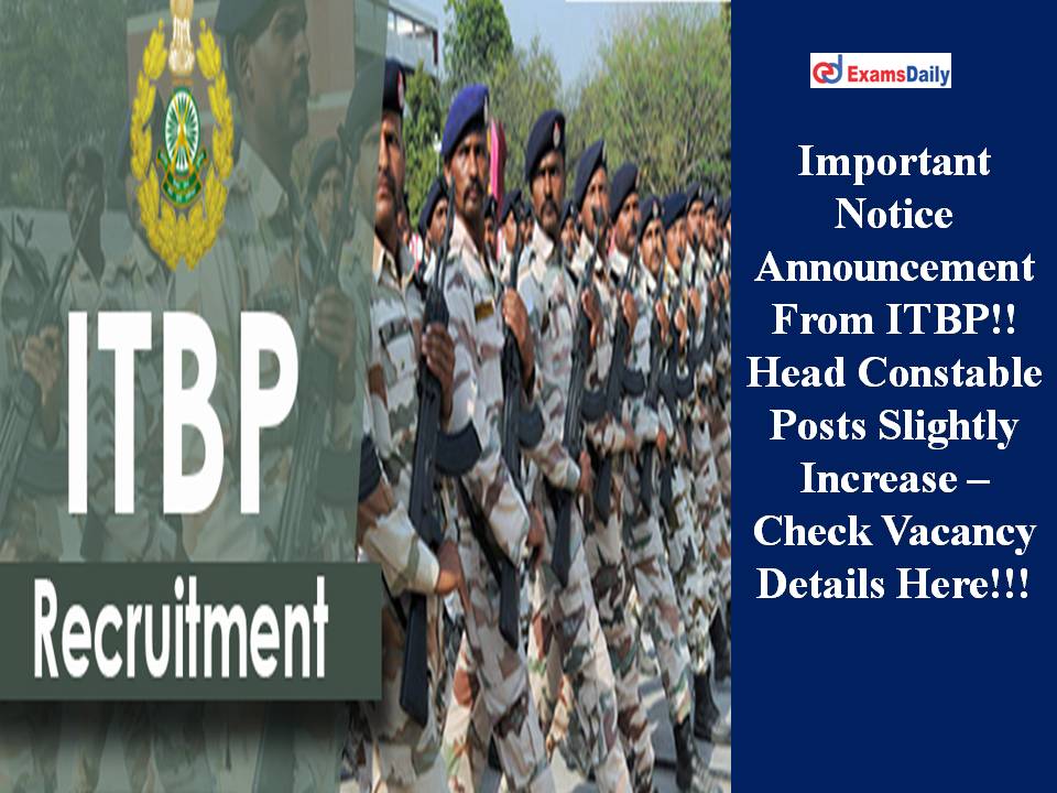 Important Notice Announcement From ITBP!! Head Constable Posts Slightly Increase – Check Vacancy Details Here!!!
