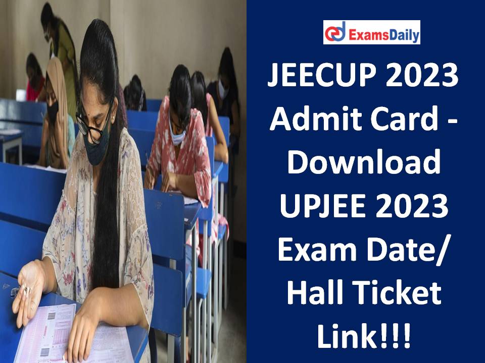 JEECUP 2023 Admit Card - Download UPJEE 2023 Exam Date/ Hall Ticket Link!!!