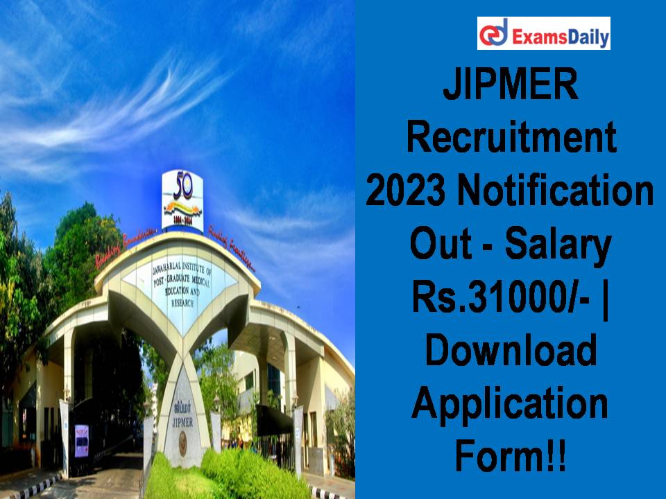 JIPMER Recruitment 2023 Notification Out - Salary Rs.31000/- | Download Application Form!!