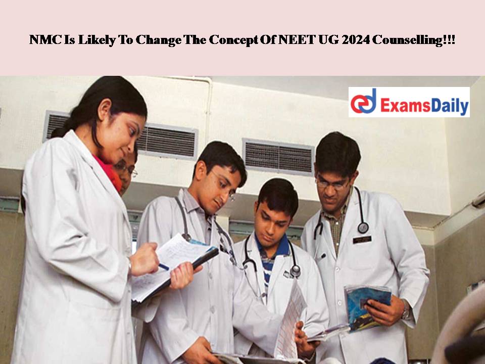 NMC Is Likely To Change The Concept Of NEET UG 2024 Counselling