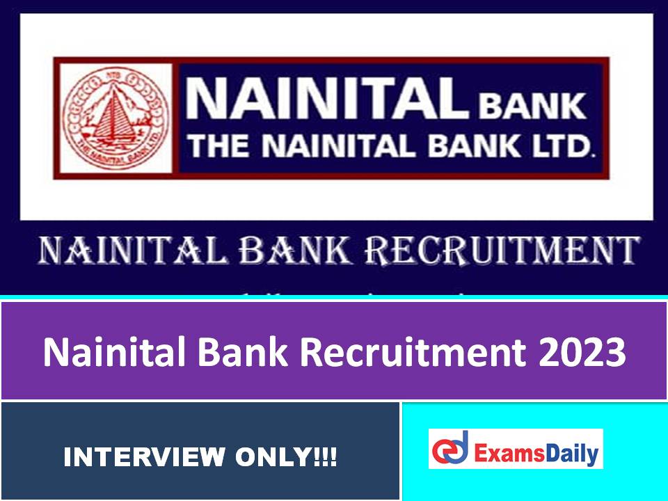 Nainital Bank Recruitment 2023 Without Exam – Selection via Personal interview Only!!!