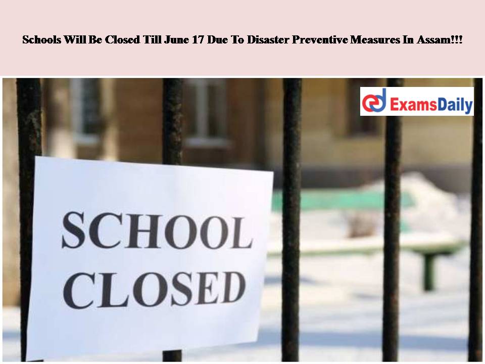 Schools Will Be Closed Till June 17 Due To Disaster Preventive Measures In Assam