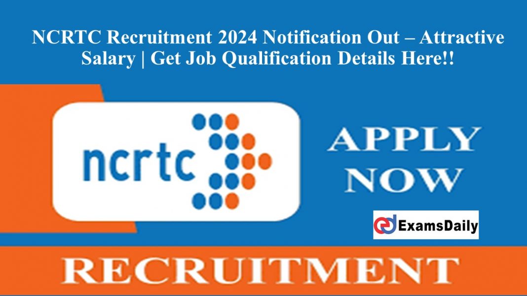 NCRTC Recruitment 2024 Notification Out – Attractive Salary | Get Job Qualification Details Here!!