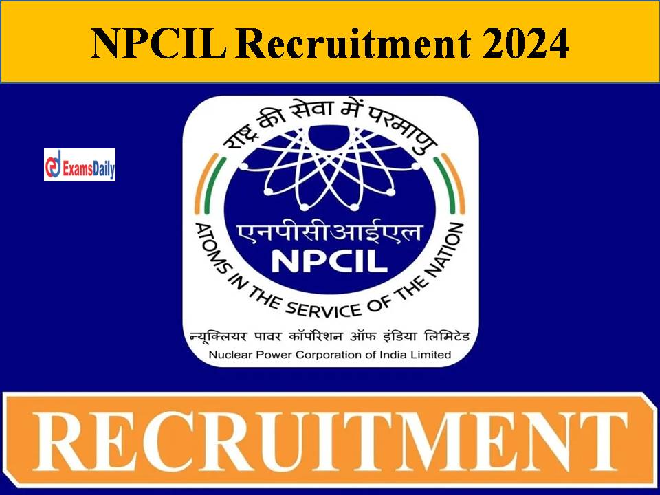 NPCIL Recruitment 2024 Out – 50+ Job Vacancies | Salary Upto Rs.51,684/- PM!!